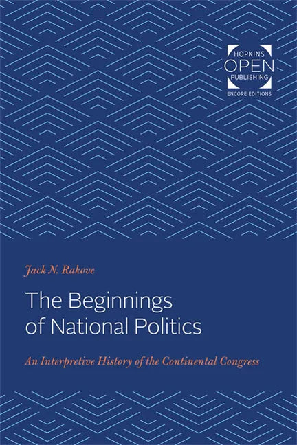 The Beginnings of National Politics: An Interpretive History of the Continental Congress - Paperback