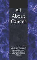 All About Cancer: An Astrological Guide to Personality, Friendship, Compatibility, Love, Marriage, Career, and More! New Expanded Editio - Paperback