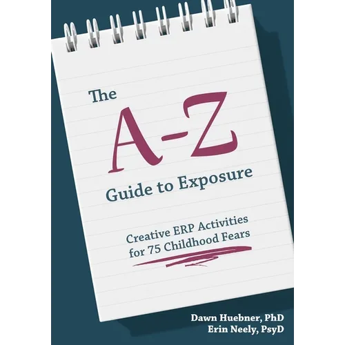The A-Z Guide to Exposure: Creative Erp Activities for 75 Childhood Fears - Paperback
