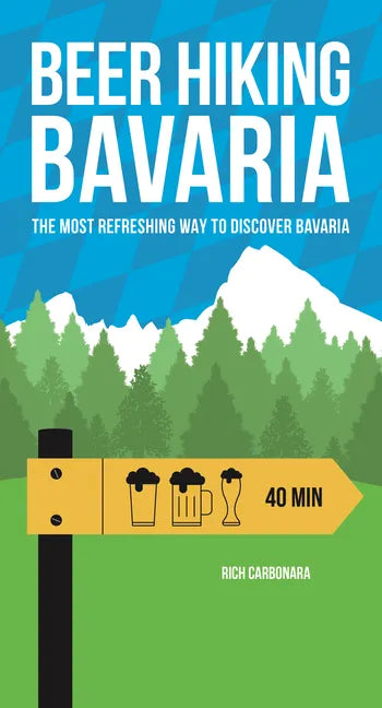 Beer Hiking Bavaria: The Most Refreshing Way to Discover Bavaria - Paperback