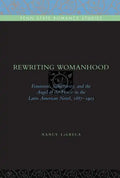 Rewriting Womanhood: Feminism, Subjectivity, and the Angel of the House in the Latin American Novel, 1887-1903 - Paperback
