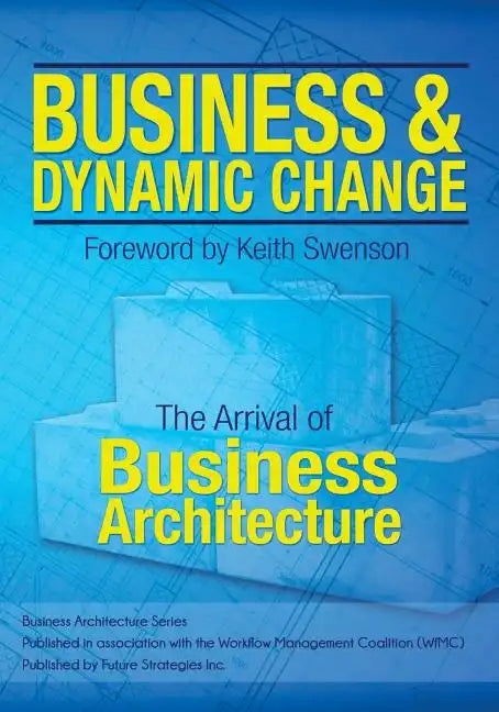 Business and Dynamic Change: The Arrival of Business Architecture - Paperback