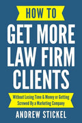 How to Get More Law Firm Clients: Without Losing Time & Money or Getting Screwed By a Marketing Company - Paperback