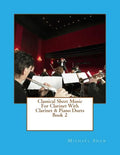 Classical Sheet Music For Clarinet With Clarinet & Piano Duets Book 2: Ten Easy Classical Sheet Music Pieces For Solo Clarinet & Clarinet/Piano Duets - Paperback