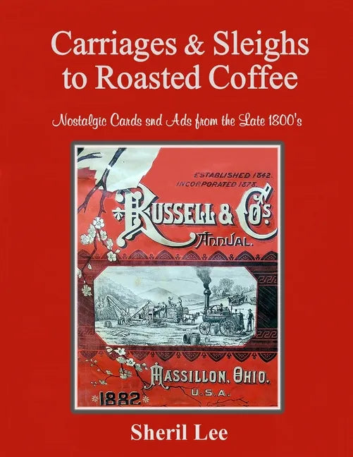 Carriages & Sleighs to Roasted Coffee - Nostalgic Cards and Ads from the Late 1800's - Paperback
