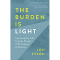 The Burden Is Light: Liberating Your Life from the Tyranny of Performance and Success - Paperback