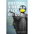 Putting a New Face on God: How you see God shapes your life - Paperback
