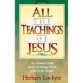 All the Teachings of Jesus: An Extensive Study of the Life Giving Words of the Great Teacher - Paperback