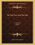 The Teil-Tree And The Oak: A Sermon (1883) - Paperback
