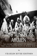 The Tuskegee Airmen: The History and Legacy of America's First Black Fighter Pilots in World War II - Paperback