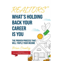 Realtors: What's Holding Back Your Career Is You: The Proven Process That Will Triple Your Income - Hardcover