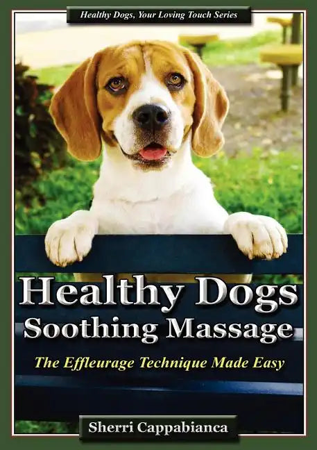 Healthy Dogs - Soothing Massage: The Effleurage Technique Made Easy - Paperback