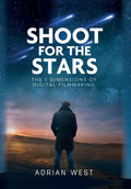 Shoot For The Stars: The 5 Dimensions of Independent Filmmaking - Hardcover