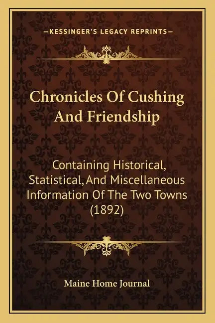 Chronicles Of Cushing And Friendship: Containing Historical, Statistical, And Miscellaneous Information Of The Two Towns (1892) - Paperback