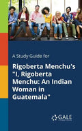 A Study Guide for Rigoberta Menchu's "I, Rigoberta Menchu: An Indian Woman in Guatemala" - Paperback