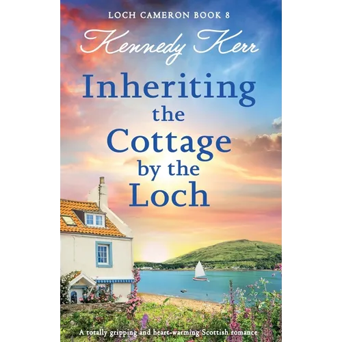 Inheriting the Cottage by the Loch: A totally gripping and heart-warming Scottish romance - Paperback