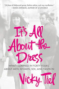 It's All about the Dress: What I Learned in Forty Years about Men, Women, Sex, and Fashion - Paperback