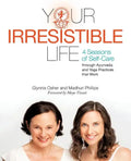 Your Irresistible Life: 4 Seasons of Self-Care Through Ayurveda and Yoga Practices That Work - Paperback