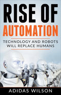 Rise of Automation - Technology and Robots Will Replace Humans - Paperback