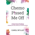 Chemo P!ssed Me Off: A Breast Cancer Roadmap: Navigating with Faith, Gratitude, and a Little Bit of Attitude - Paperback