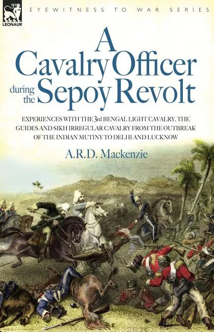 A Cavalry Officer During the Sepoy Revolt - Experiences with the 3rd Bengal Light Cavalry, the Guides and Sikh Irregular Cavalry from the Outbreak O - Paperback