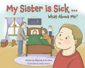 My Sister is Sick, What About Me? - Hardcover
