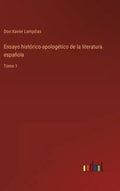 Ensayo histórico-apologético de la literatura española: Tomo 1 - Hardcover