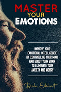 Master your emotions: Improve your emotional intelligence by controlling your mind and boost your brain to eliminate your anxiety and worry - Paperback