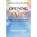 Opening to Divine Intervention: Expand and Strengthen Your Intuitive Abilities and Spiritual Connection - Paperback