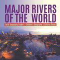 Major Rivers of the World Earth Geography Grade 4 Children's Geography & Cultures Books - Paperback