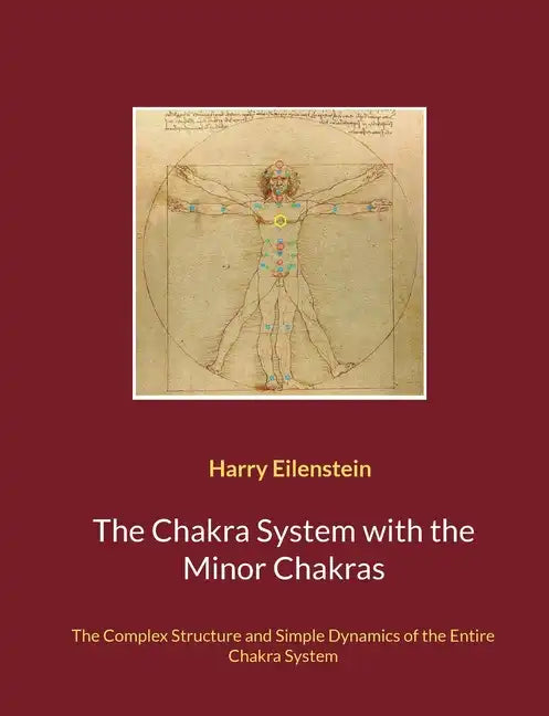 The Chakra System with the Minor Chakras: The Complex Structure and Simple Dynamics of the Entire Chakra System - Paperback