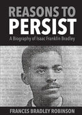 Reasons to Persist: A Biography of Isaac Franklin Bradley - Paperback