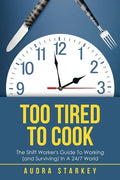 Too Tired to Cook: The Shift Worker's Guide to Working (And Surviving) in a 24/7 World - Paperback