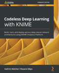 Codeless Deep Learning with KNIME: Build, train, and deploy various deep neural network architectures using KNIME Analytics Platform - Paperback