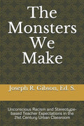 The Monsters We Make: Unconscious Racism and Stereotype-based Teacher Expectations in the 21st Century Urban Classroom - Paperback