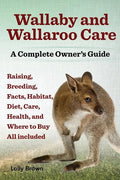 Wallaby and Wallaroo Care. Raising, Breeding, Facts, Habitat, Diet, Care, Health, and Where to Buy All Included. a Complete Owner's Guide - Paperback