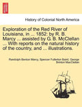 Exploration of the Red River of Louisiana, in ... 1852: By R. B. Marcy ... Assisted by G. B. McClellan ... with Reports on the Natural History of the - Paperback