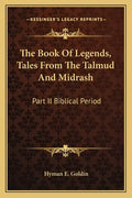The Book of Legends, Tales from the Talmud and Midrash: Part II Biblical Period - Paperback