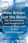 How Britain Got the Blues: The Transmission and Reception of American Blues Style in the United Kingdom - Paperback