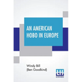 An American Hobo In Europe: A True Narrative Of The Adventures Of A Poor American At Home And In The Old Country - Paperback