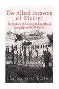 The Allied Invasion of Sicily: The History of the Largest Amphibious Campaign of World War II - Paperback