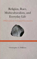 Religion, Race, Multiculturalism, and Everyday Life: A Philosophical, Conceptual Examination - Hardcover