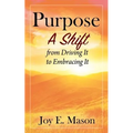 Purpose: A Shift from Driving It to Embracing It - Paperback