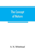The concept of nature: Tarner Lectures Delivered in Trinity College November 1919 - Paperback