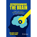 Reprogramming the Brain: A Guide to the Future of the Brain and Neuromodulation by a Patient and His Doctor - Paperback