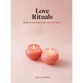 Love Rituals: Ideas and Inspiration for Intimacy - Hardcover