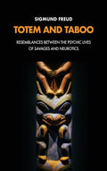 Totem and Taboo: Resemblances Between the Psychic Lives of Savages and Neurotics - Hardcover
