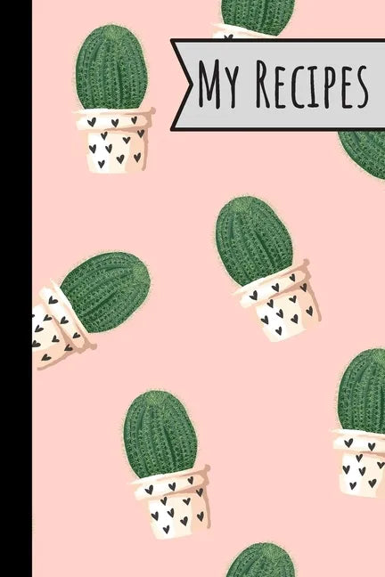 My Recipes: Lovely Cactus Recepi Book Record Your Delicious & Favourite Meals On It - 100 Entries (6"X9") - Paperback