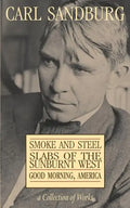 Carl Sandburg Collection of Works: Smoke and Steel, Slabs of the Sunburnt West, and Good Morning, America - Paperback