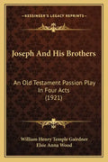 Joseph and His Brothers: An Old Testament Passion Play in Four Acts (1921) - Paperback